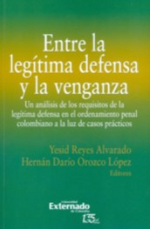 Entre la legítima defensa y la venganza - Yesid Reyes Alvarado, Hernán Darío Orozco López, Ricardo Echavarría Ramírez, Susana Escobar Vélez, María Camila Correa Flórez, Sofía Naranjo Valencia, Juan Gabriel Navarrete Montoya, Brayan Andrés Giraldo Blandón, Mauricio Cristancho Ariza, Andrés Felipe Díaz Arana