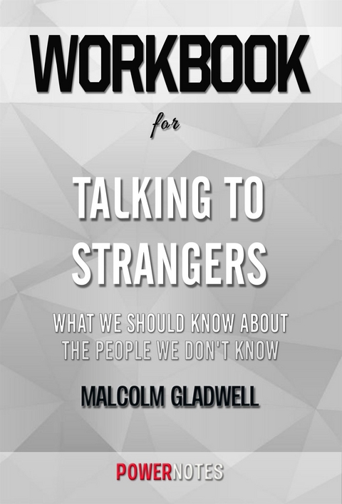 Workbook on Talking to Strangers: What We Should Know about the People We Don't Know by Malcolm Gladwell (Fun Facts & Trivia Tidbits) -  PowerNotes