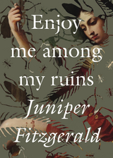 Enjoy Me Among My Ruins -  Juniper Fitzgerald