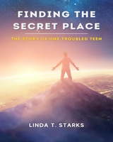 FINDING THE SECRET PLACE - THE STORY OF ONE TROUBLED TEEN - LINDA STARKS