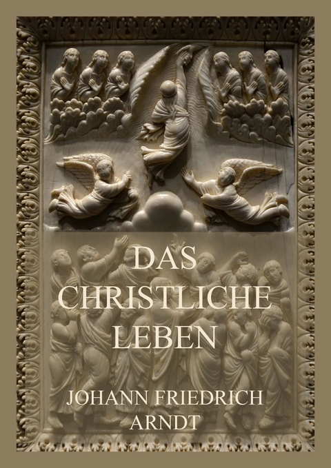 Das christliche Leben - Johann Friedrich Arndt