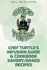 CHEF TURTLEaEUR(tm)S INFUSION GUIDE & COOKBOOK SAVORY-BAKED RECIPES -  Neil Mcalister