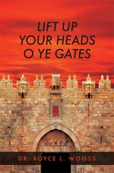 Lift Up Your Heads O Ye Gates -  Dr. Royce L. Woods