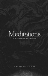 Meditations of a Father for His Children -  David W. Fouse