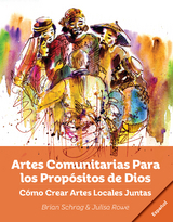 Artes Comunitarias Para los Propósitos de Dios: -  Julisa Rowe,  Brian Schrag