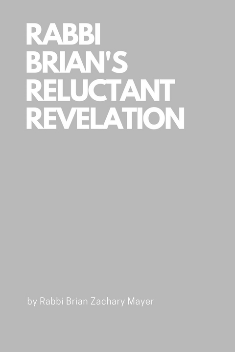 Rabbi Brian's Reluctant Revelation -  Brian Zachary Mayer