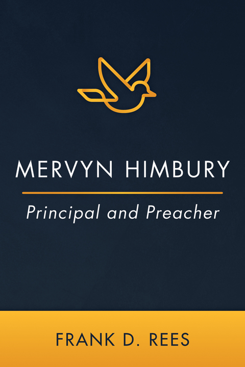 Mervyn Himbury: Principal and Preacher - Frank D. Rees