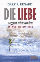 Die Liebe vergisst niemanden - Gary R. Renard