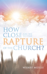 How Close Are We to the Rapture of the Church? - Wilbert Mizelle