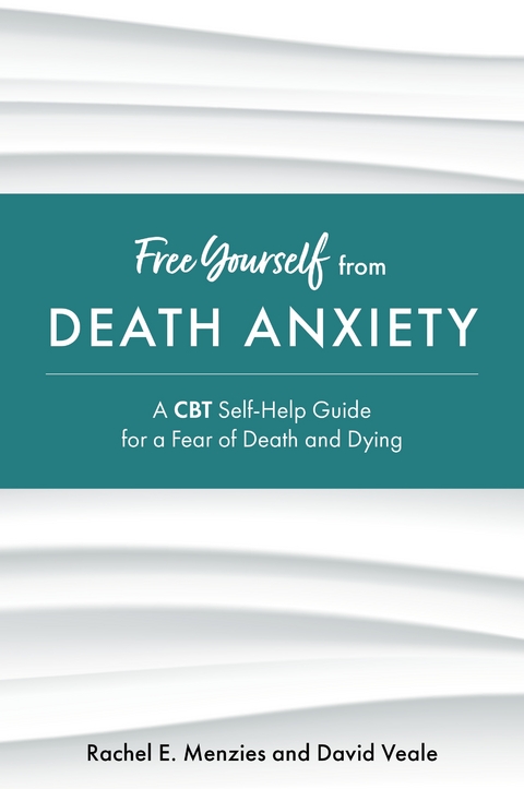 Free Yourself from Death Anxiety -  Rachel Menzies,  David Veale