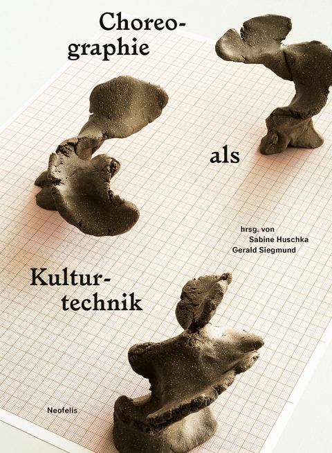 Choreographie als Kulturtechnik - Jörn Ahrens, Lisa Beißwanger, Hartmut Böhme, Gerko Egert, Susanne Foellmer, Sabine Huschka, Bojana Kunst, Kirsten Maar, Sebastian Matthias, Katja Schneider, Gerald Siegmund, Christina Thurner, Birgit Wiens