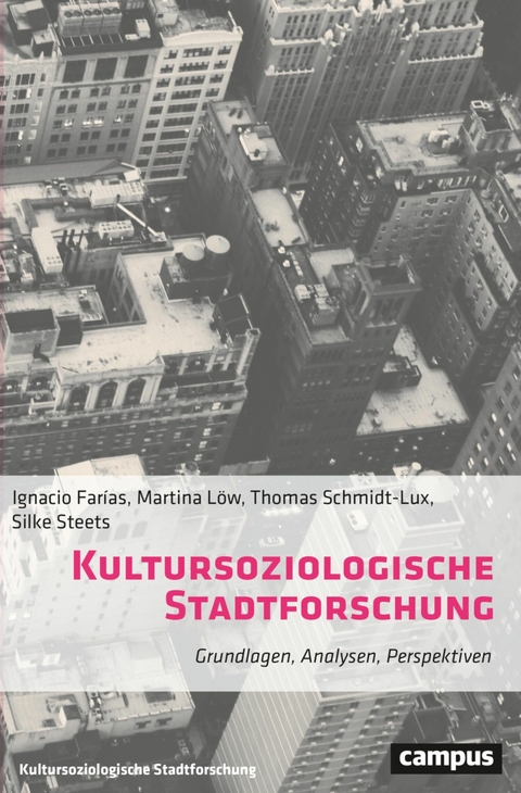 Kultursoziologische Stadtforschung -  Ignacio Farías,  Martina Löw,  Thomas Schmidt-Lux,  Silke Steets