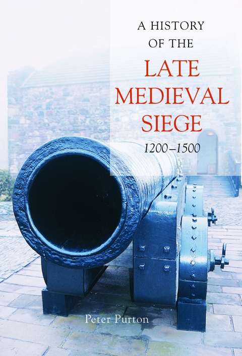 A History of the Late Medieval Siege, 1200-1500 - Peter Purton