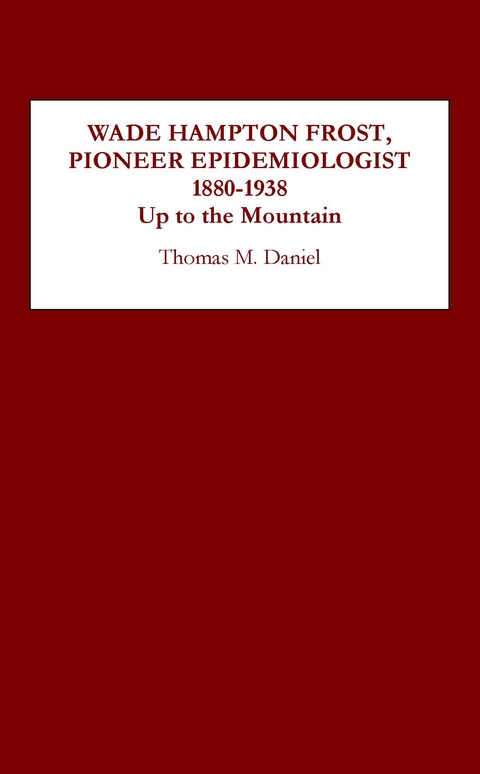 Wade Hampton Frost, Pioneer Epidemiologist 1880-1938 -  Thomas M. Daniel