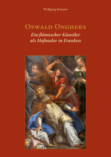 Oswald Onghers. Ein flämischer Künstler als Hofmaler in Franken - Wolfgang Kümper