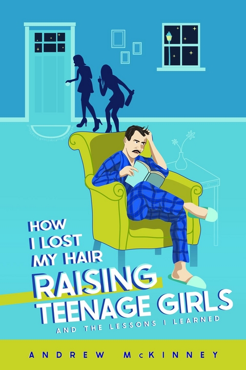 How I Lost My Hair Raising Teenage Girls and the lessons I learned - Andrew McKinney