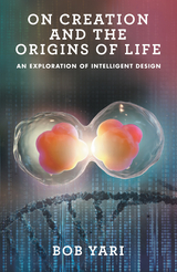 On Creation and the Origins of Life - Bob Yari