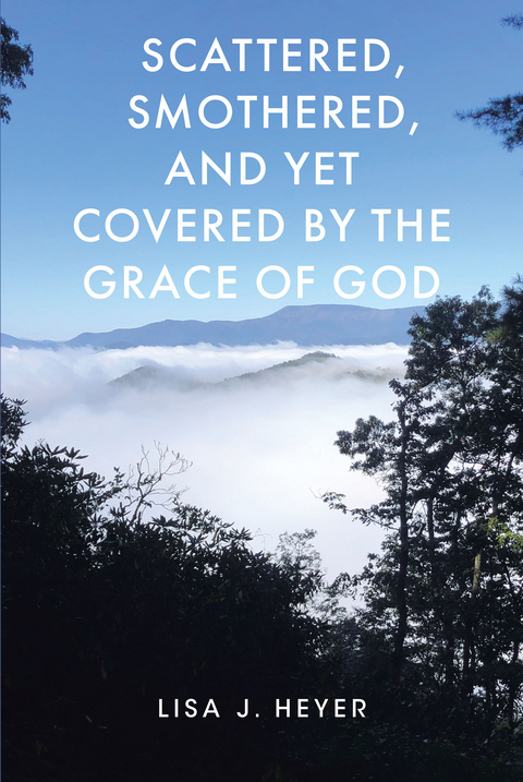 Scattered, Smothered, and Yet Covered by the Grace of God -  Lisa J. Heyer