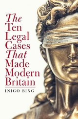 The Ten Legal Cases That Made Modern Britain - Inigo Bing