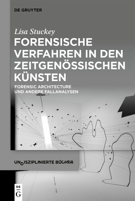 Forensische Verfahren in den zeitgenössischen Künsten -  Lisa Stuckey