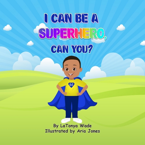 I Can Be a Superhero, Can You? - Latonya D Wade