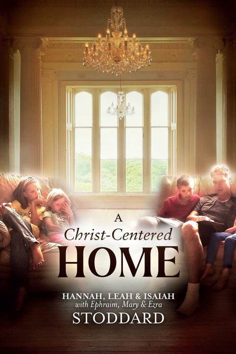 Christ-Centered Home -  Isaiah M. Stoddard,  L. Hannah Stoddard,  Leah M. Stoddard