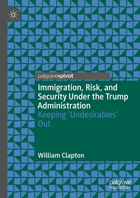 Immigration, Risk, and Security Under the Trump Administration -  William Clapton