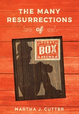 Many Resurrections of Henry Box Brown -  Martha Cutter