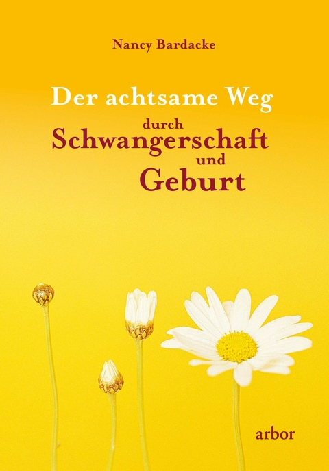 Der achtsame Weg durch Schwangerschaft und Geburt - Nancy Bardacke