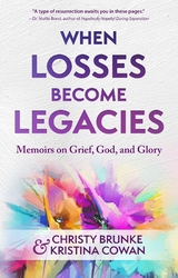 When Losses Become Legacies - Christy Brunke, Kristina Cowan