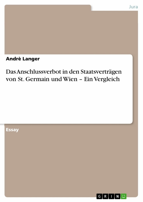 Das Anschlussverbot in den Staatsverträgen von St. Germain und Wien – Ein Vergleich - Andrè Langer