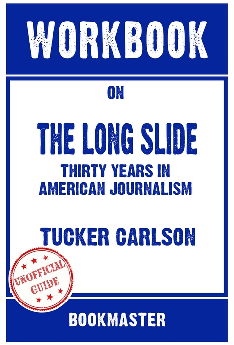 Workbook on The Long Slide: Thirty Years in American Journalism by Tucker Carlson | Discussions Made Easy - BookMaster BookMaster