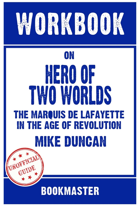 Workbook on Hero of Two Worlds: The Marquis de Lafayette in the Age of Revolution by Mike Duncan | Discussions Made Easy - BookMaster BookMaster