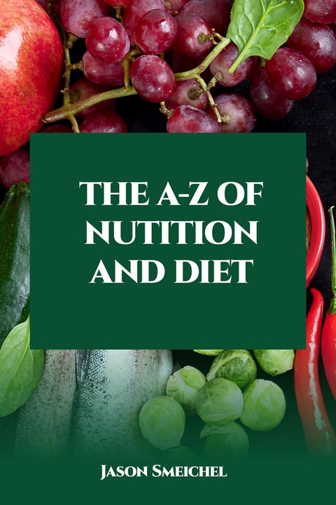 The A-Z Of Nutition And Diet - Jason Smeichel