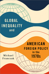 Global Inequality and American Foreign Policy in the 1970s - Michael Franczak