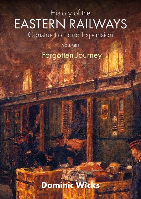 History of the Eastern Railways Construction and Expansion VOLUME I - Dominic Wicks