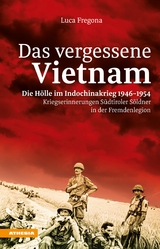 Das vergessene Vietnam – Die Hölle im Indochinakrieg 1946-1954 - Luca Fregona