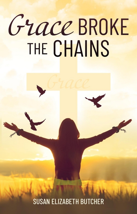 Grace Broke the Chains - Susan Elizabeth Butcher