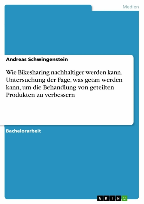 Wie Bikesharing nachhaltiger werden kann. Untersuchung der Fage, was getan werden kann, um die Behandlung von geteilten Produkten zu verbessern - Andreas Schwingenstein