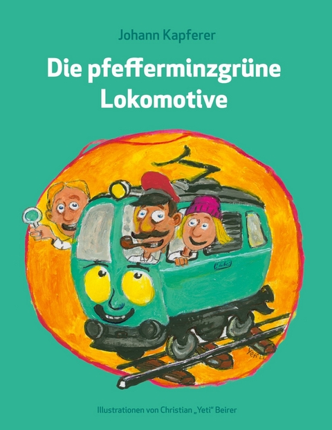 Die pfefferminzgrüne Lokomotive -  Johann Kapferer