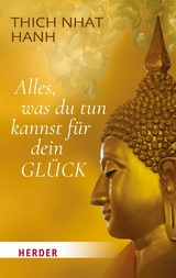 Alles, was du tun kannst für dein Glück -  Thich Nhat Hanh