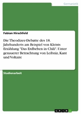 Die Theodizee-Debatte des 18. Jahrhunderts am Beispiel von Kleists Erzählung "Das Erdbeben in Chili". Unter genauerer Betrachtung von Leibniz, Kant und Voltaire - Fabian Hirschfeld