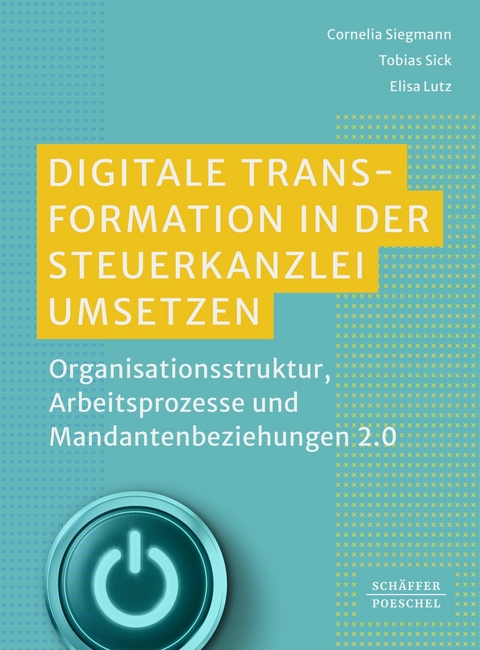 Digitale Transformation in der Steuerkanzlei umsetzen -  Cornelia Siegmann,  Tobias Sick,  Elisa Lutz