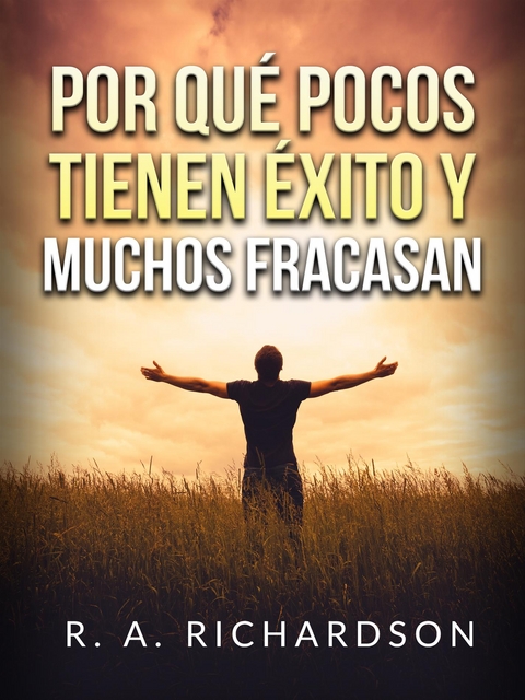 Por qué pocos tienen éxito y muchos fracasan (Traducido) - R. A. Richardson