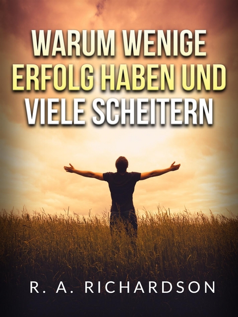 Warum wenige erfolg haben und viele scheitern (Übersetzt) - R. A. Richardson