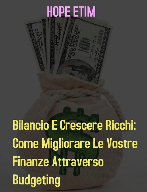 Bilancio e Crescere ricchi: Come Migliorare le Vostre Finanze da Budgeting - Hope Etim