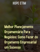 Melhor Planejamento Orçamentário Para Negócios: Como Fazer do Orçamento Empresarial um Sucesso - Hope Etim