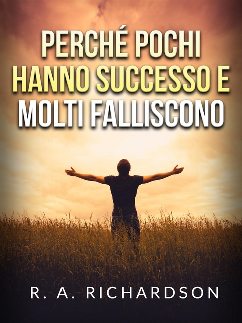 Perché pochi hanno successo e molti falliscono (Tradotto) - R. A. Richardson