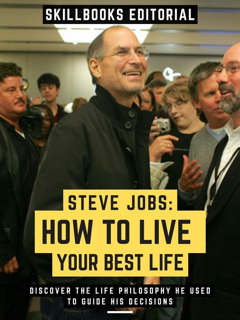 Steve Jobs: How To Live Your Best Life -  Skillbooks Editorial