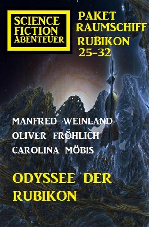 Odyssee der Rubikon: Science Fiction Abenteuer Paket Raumschiff Rubikon 25-32 - Manfred Weinland, Carolina Möbis, Oliver Fröhlich